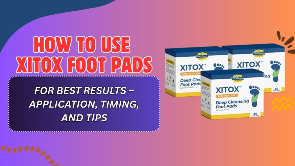 How-to-Use-Xitox-Foot-Pads-for-Best-Results-–-Application-Timing-and-Tips-1024x576-1.jpg