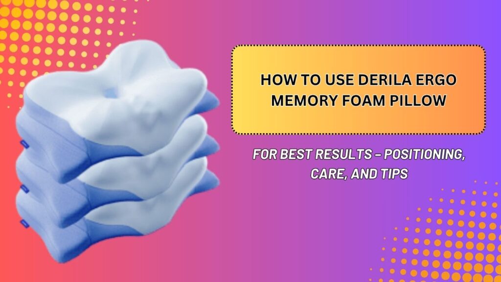 How-to-Use-Derila-Ergo-Memory-Foam-Pillow-for-Best-Results-–-Positioning-Care-and-Tips.jpg