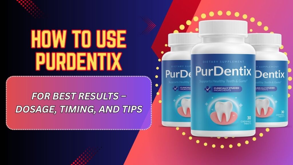How to Use PurDentix for Best Results – Dosage, Timing, and Tips