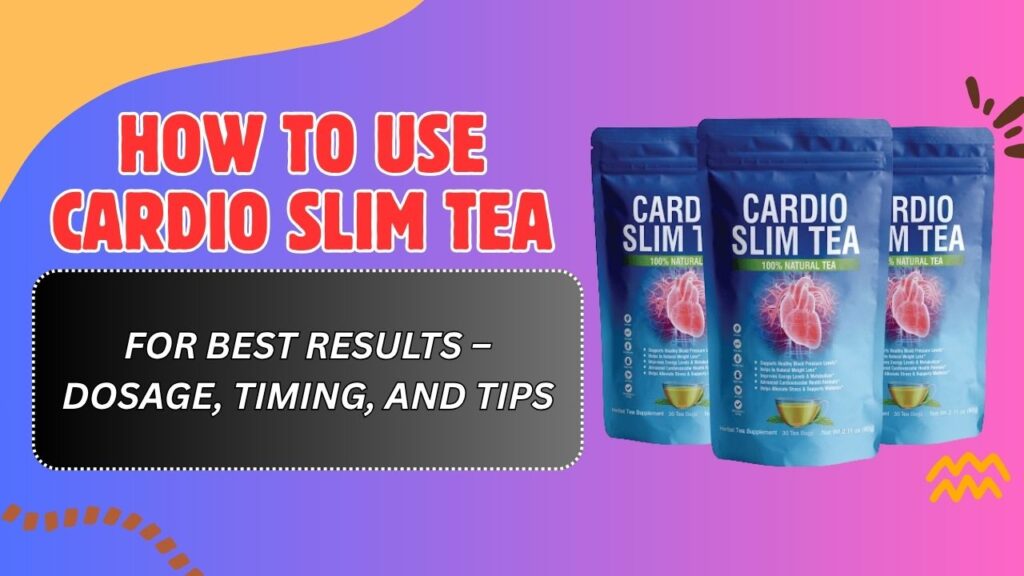 How-to-Use-Cardio-Slim-Tea-for-Best-Results-–-Dosage-Timing-and-Tips.jpg