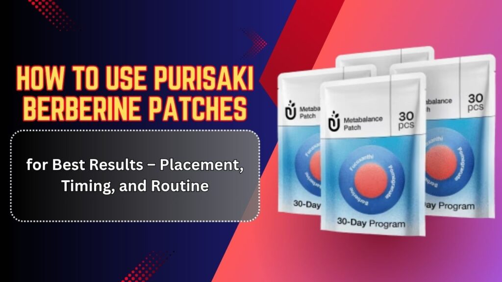 How-to-Use-Purisaki-Berberine-Patches-for-Best-Results-–-Placement-Timing-and-Routine.jpg